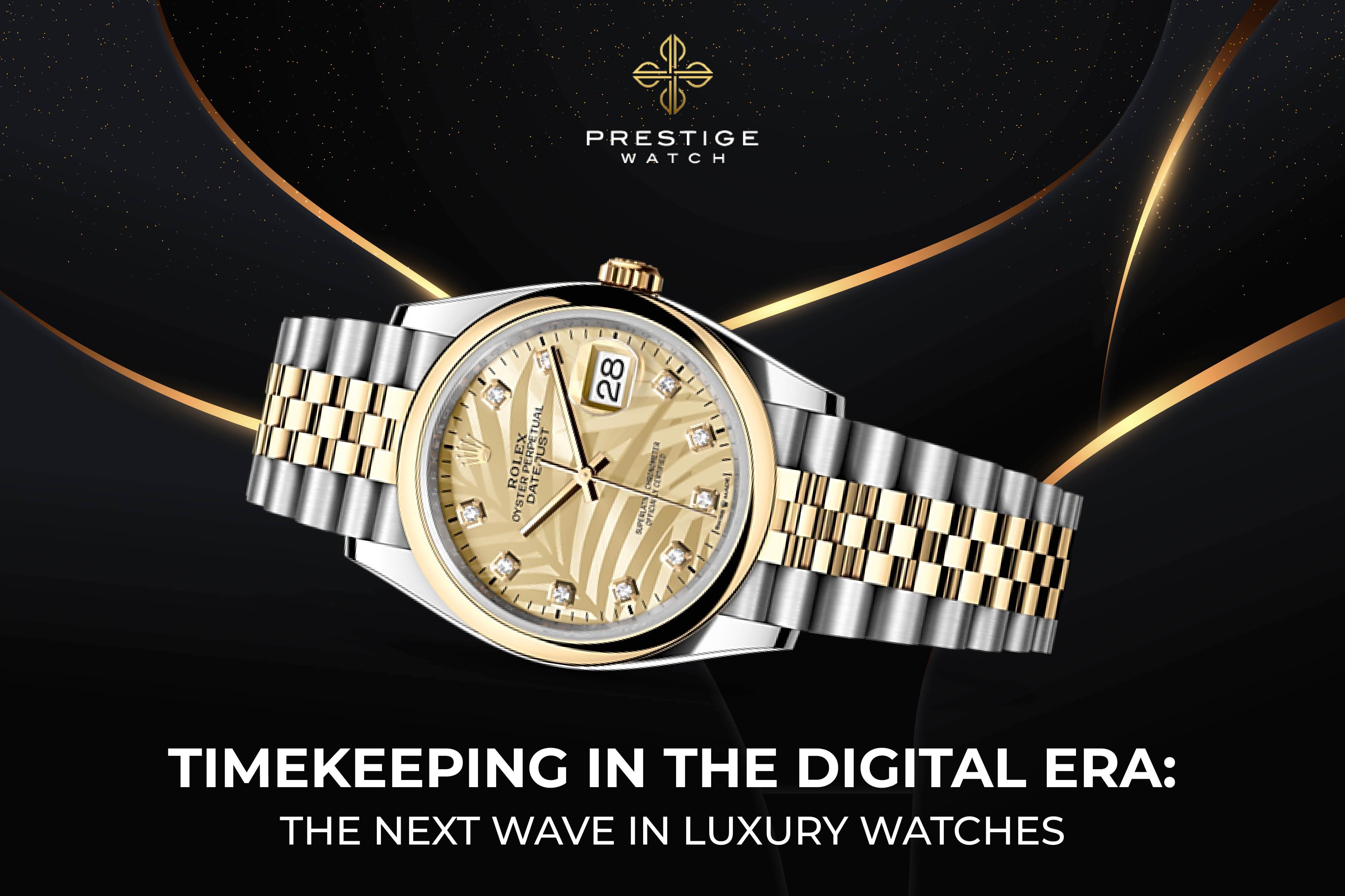 Timekeeping in the Digital Era: The Next Wave in Luxury Watches