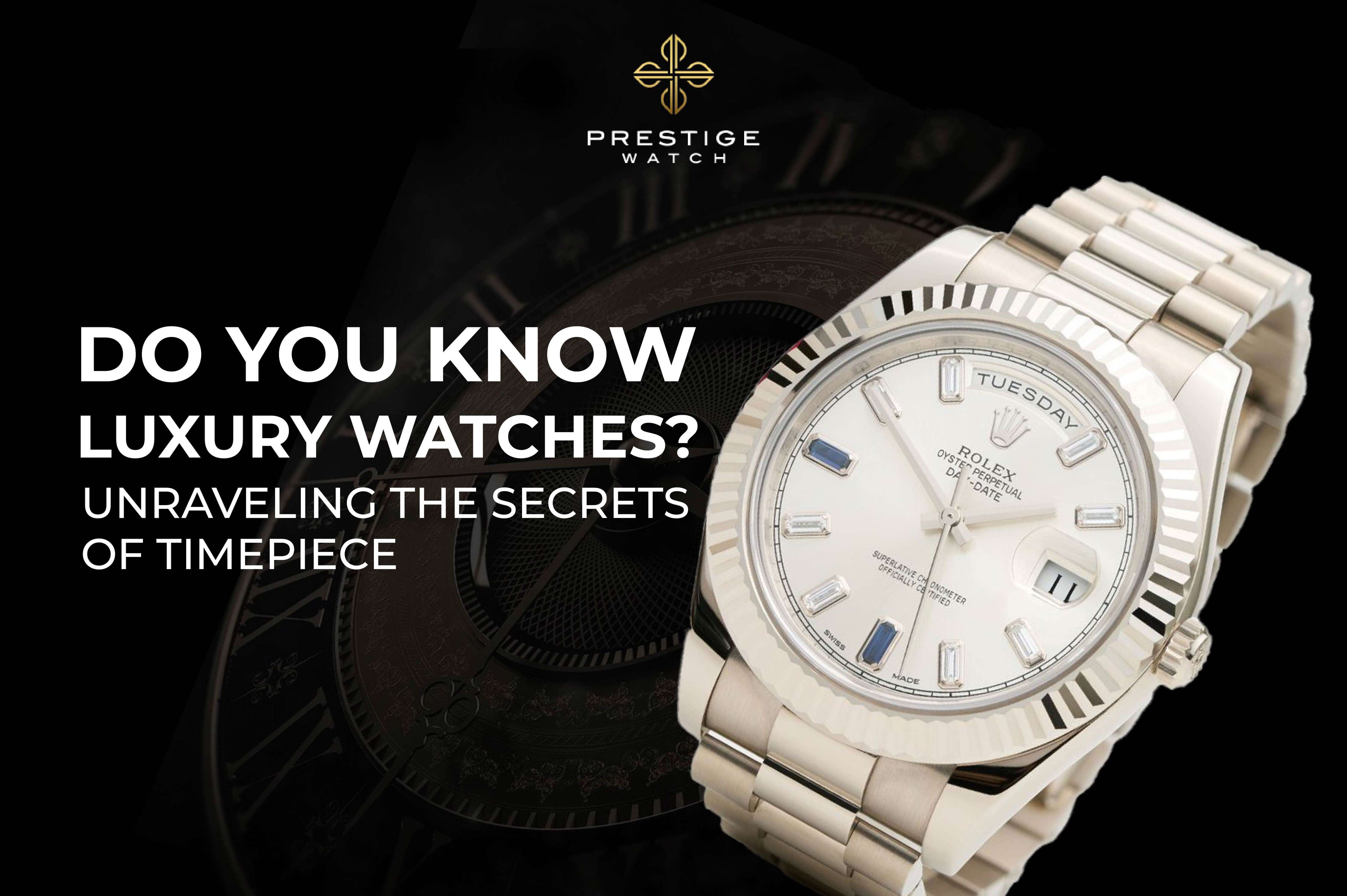 Do You Know Luxury Watches? Unraveling the Secrets of Timepiece
