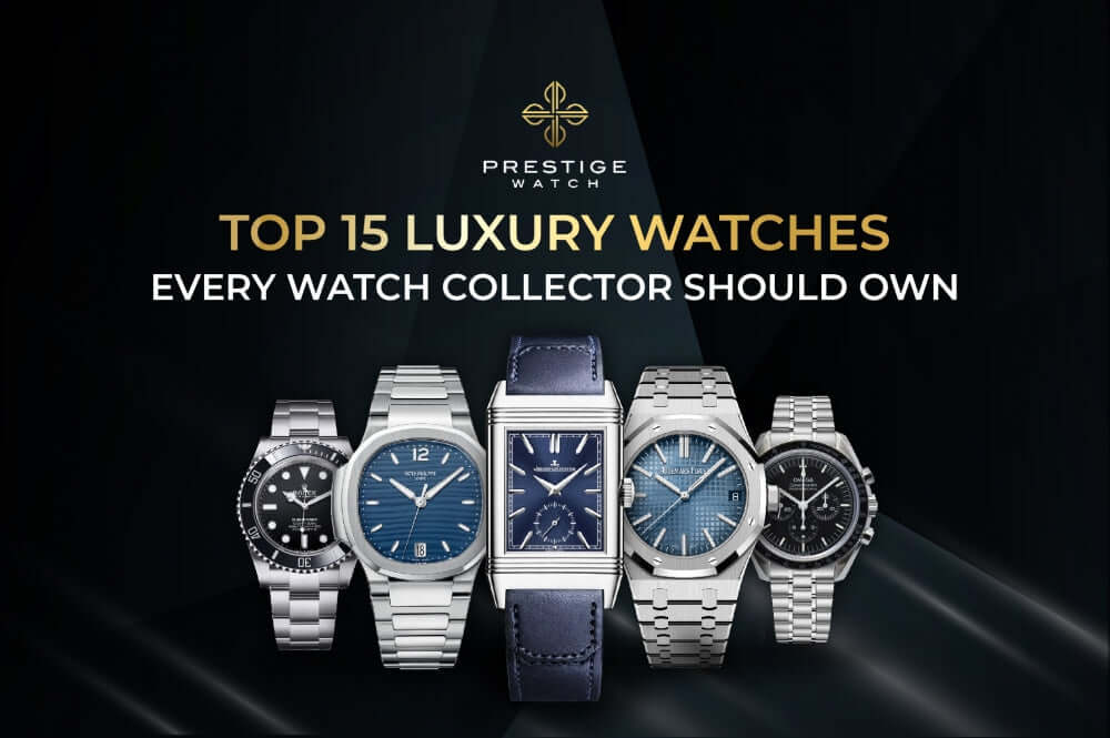 Top 15 Luxury Watches Every Watch Collector Should Own