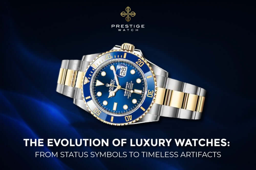 The Evolution of Luxury Watches: From Status Symbols to Timeless Artifacts