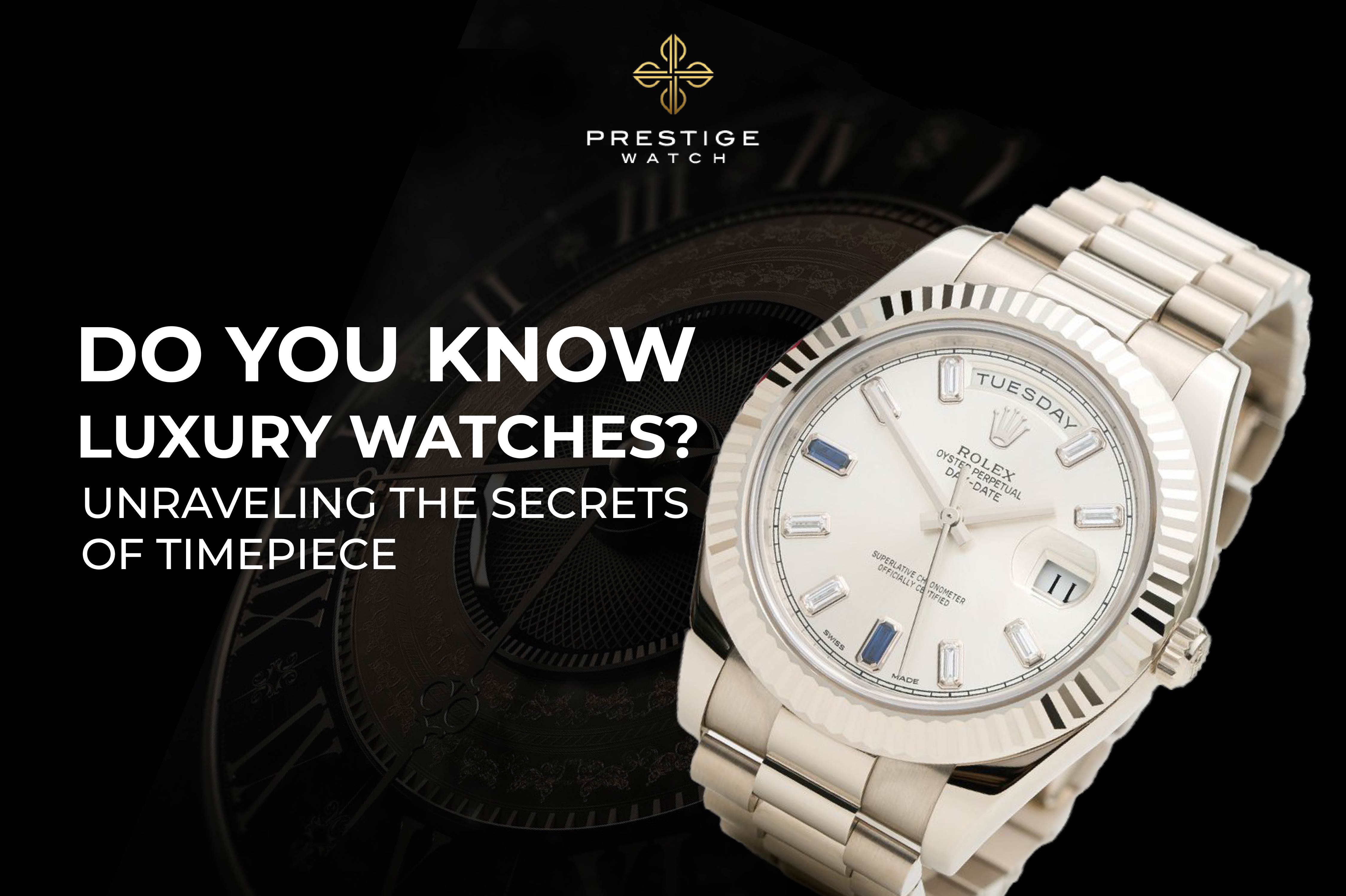 Do You Know Luxury Watches? Unraveling the Secrets of Timepiece