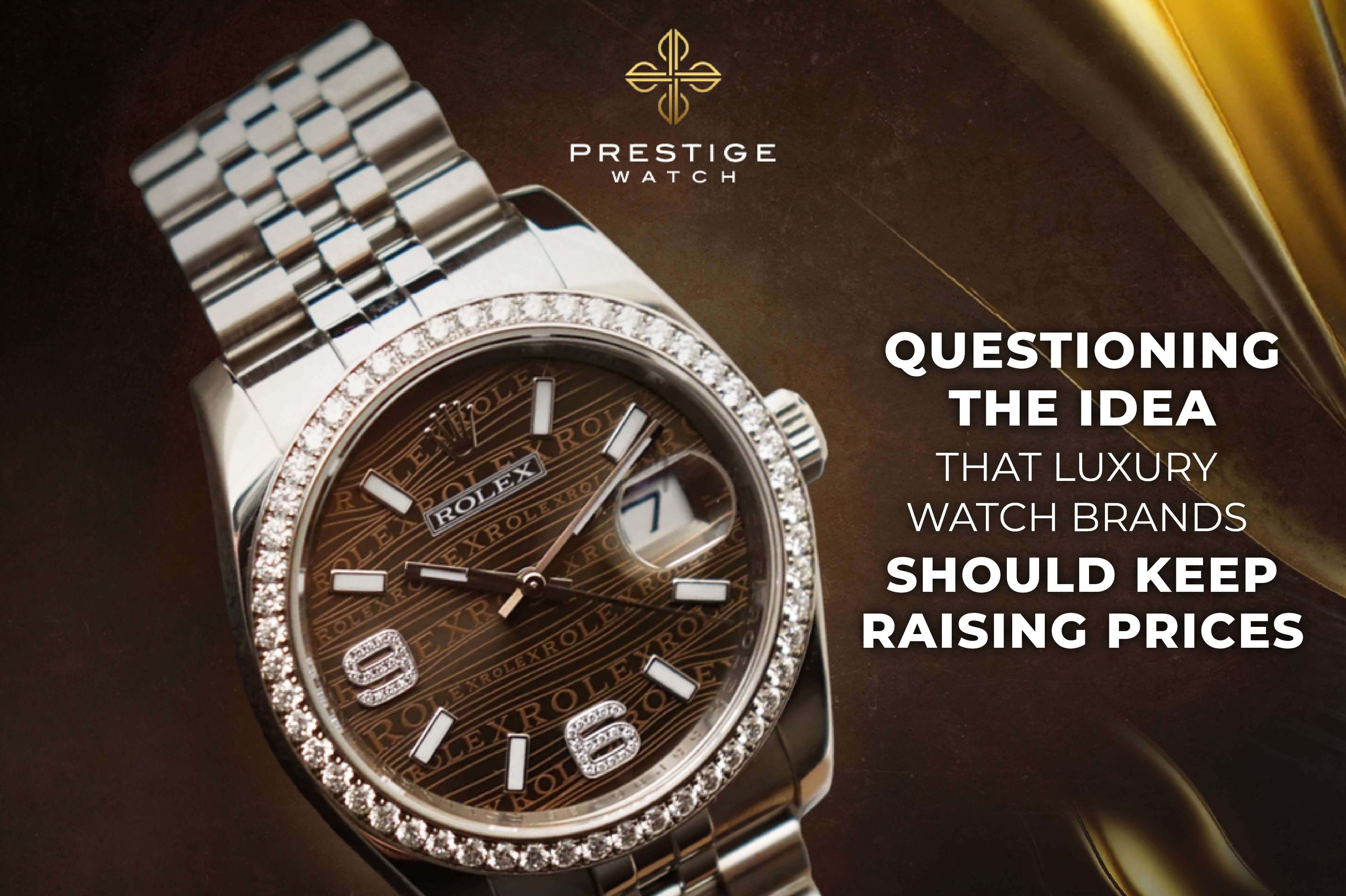 Questioning the Idea That Luxury Watch Brands Should Keep Raising Prices